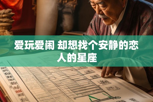爱玩爱闹 却想找个安静的恋人的星座
