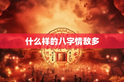 什么样的八字情敌多