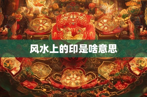 风水上的印是啥意思