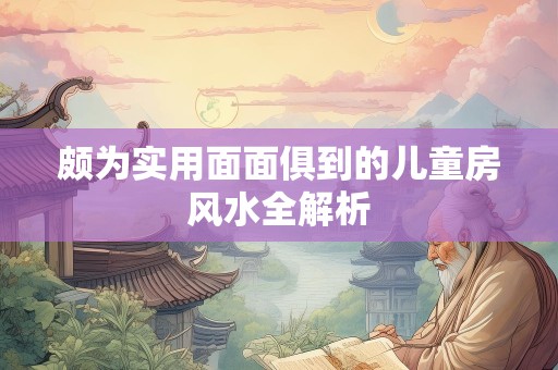 颇为实用面面俱到的儿童房风水全解析