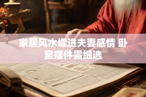 家居风水增进夫妻感情 卧室摆件需细选