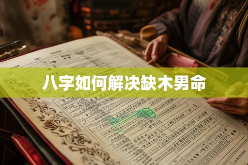 八字如何解决缺木男命