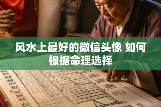 风水上最好的微信头像 如何根据命理选择