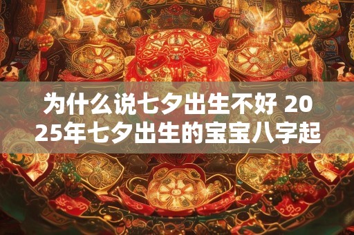 为什么说七夕出生不好 2025年七夕出生的宝宝八字起名