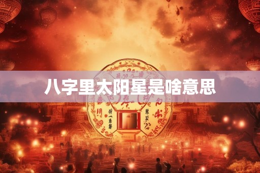 八字里太阳星是啥意思
