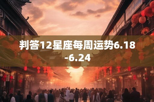 判答12星座每周运势6.18-6.24