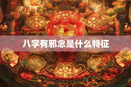 八字有邪念是什么特征