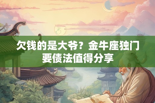 欠钱的是大爷？金牛座独门要债法值得分享