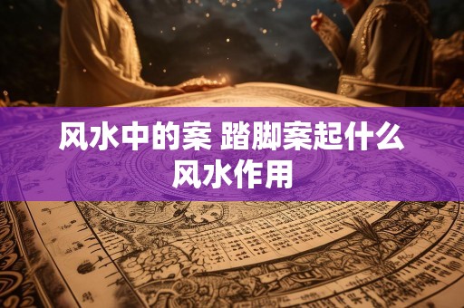 风水中的案 踏脚案起什么风水作用