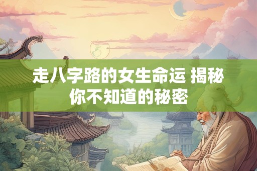 走八字路的女生命运 揭秘你不知道的秘密