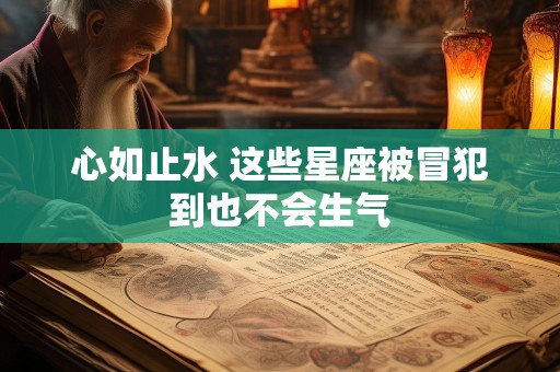 心如止水 这些星座被冒犯到也不会生气