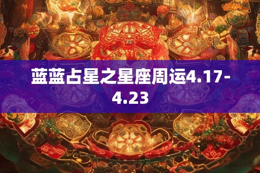 蓝蓝占星之星座周运4.17-4.23