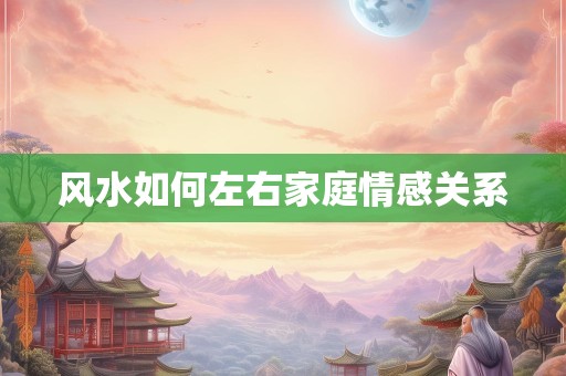 风水如何左右家庭情感关系