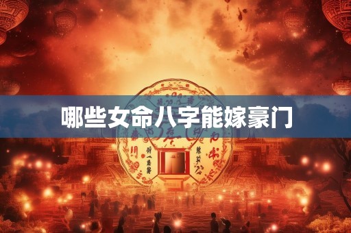 哪些女命八字能嫁豪门