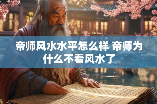 帝师风水水平怎么样 帝师为什么不看风水了