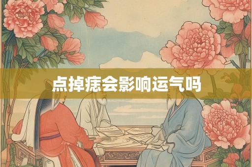 点掉痣会影响运气吗