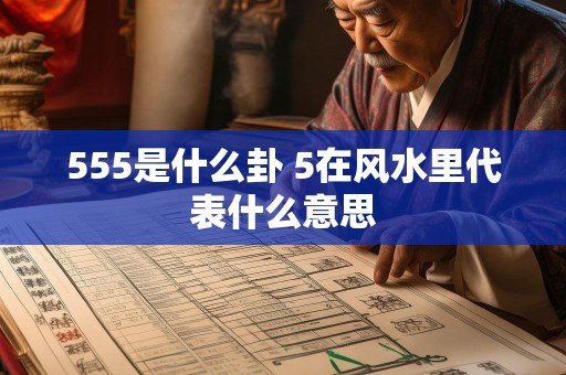 555是什么卦 5在风水里代表什么意思