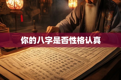 你的八字是否性格认真