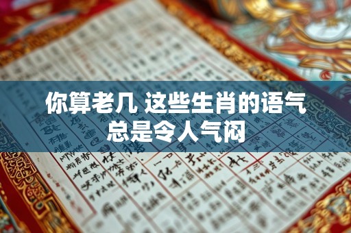 你算老几 这些生肖的语气总是令人气闷