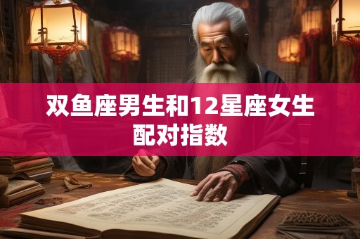 双鱼座男生和12星座女生配对指数