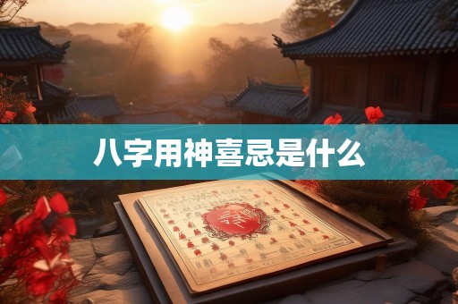 八字用神喜忌是什么