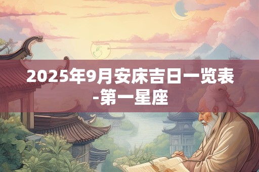 2025年9月安床吉日一览表-第一星座