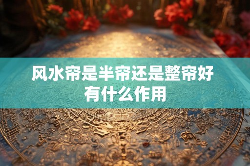 风水帘是半帘还是整帘好 有什么作用