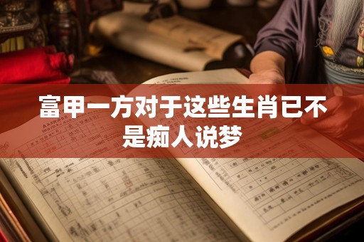 富甲一方对于这些生肖已不是痴人说梦