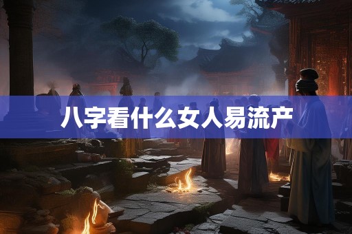 八字看什么女人易流产