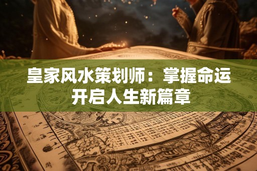 皇家风水策划师：掌握命运 开启人生新篇章
