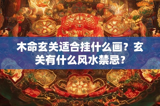木命玄关适合挂什么画？玄关有什么风水禁忌？