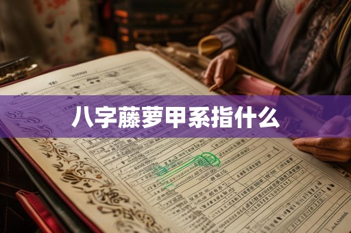 八字藤萝甲系指什么