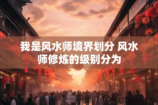 我是风水师境界划分 风水师修炼的级别分为
