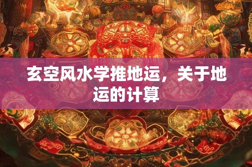 玄空风水学推地运，关于地运的计算