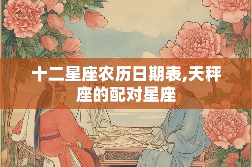 十二星座农历日期表,天秤座的配对星座