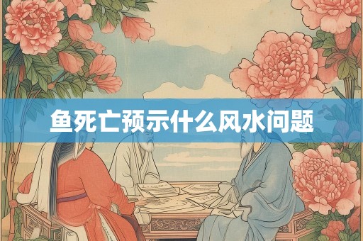鱼死亡预示什么风水问题