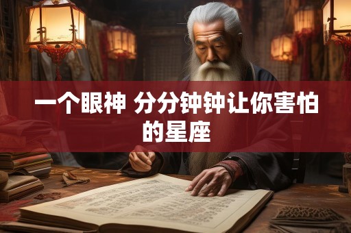 一个眼神 分分钟钟让你害怕的星座