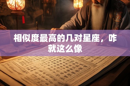 相似度最高的几对星座，咋就这么像