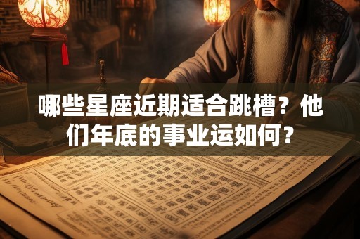 哪些星座近期适合跳槽？他们年底的事业运如何？