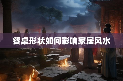 餐桌形状如何影响家居风水