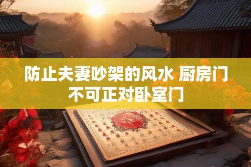 防止夫妻吵架的风水 厨房门不可正对卧室门