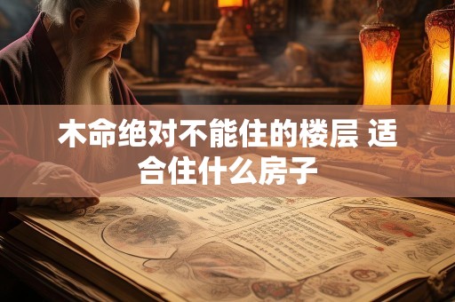 木命绝对不能住的楼层 适合住什么房子