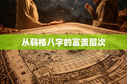 从弱格八字的富贵层次