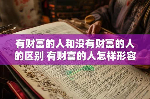 有财富的人和没有财富的人的区别 有财富的人怎样形容