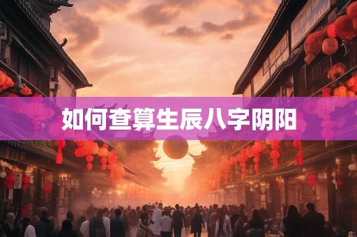 如何查算生辰八字阴阳