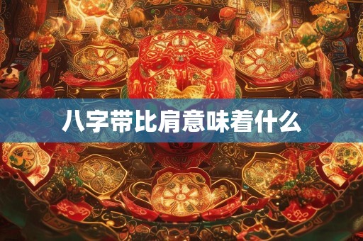 八字带比肩意味着什么