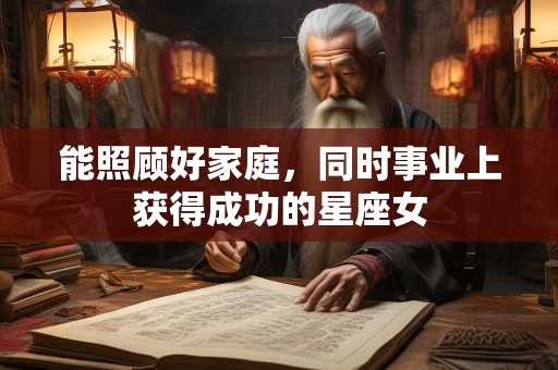能照顾好家庭，同时事业上获得成功的星座女