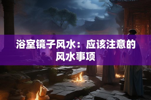 浴室镜子风水：应该注意的风水事项