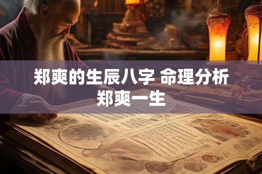 郑爽的生辰八字 命理分析郑爽一生
