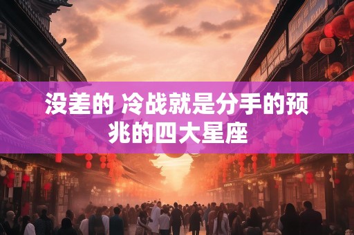 没差的 冷战就是分手的预兆的四大星座